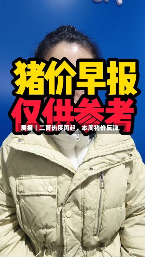 费用周报｜二育热度再起，本周猪价反弹