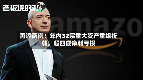 再添两例！年内32宗重大资产重组折戟	，超四成净利亏损-第2张图片
