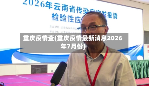 重庆疫情查(重庆疫情最新消息2026年7月份)
