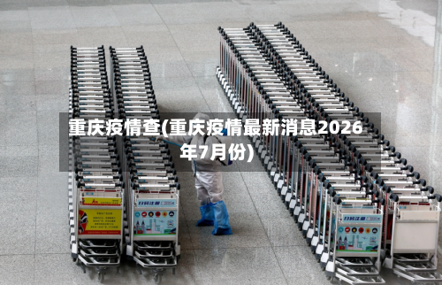 重庆疫情查(重庆疫情最新消息2026年7月份)-第3张图片
