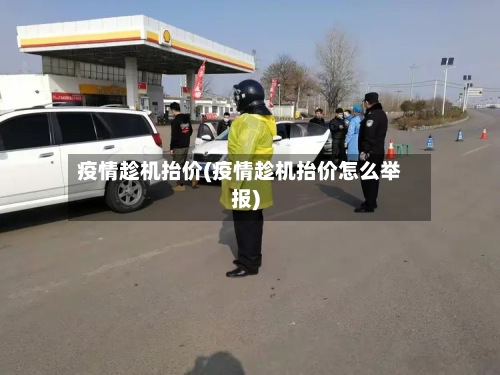 疫情趁机抬价(疫情趁机抬价怎么举报)