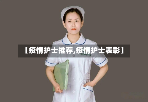 【疫情护士推荐,疫情护士表彰】-第1张图片