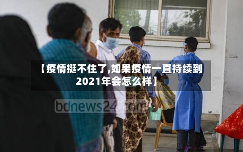 【疫情挺不住了,如果疫情一直持续到2021年会怎么样】