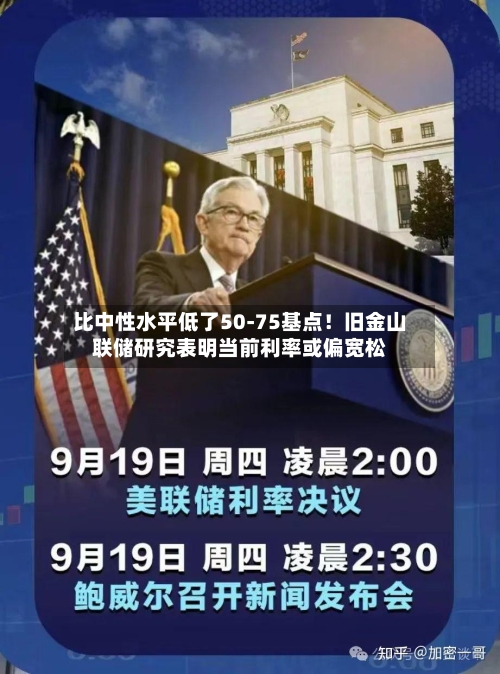 比中性水平低了50-75基点！旧金山联储研究表明当前利率或偏宽松
