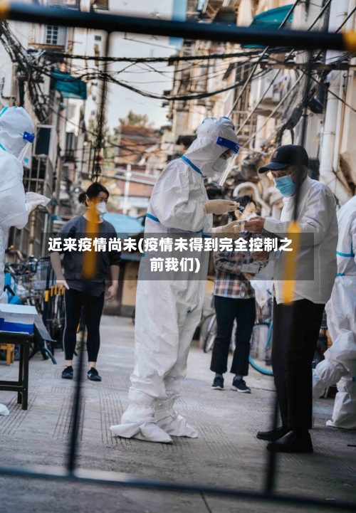 近来疫情尚未(疫情未得到完全控制之前我们)