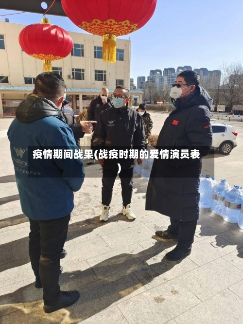 疫情期间战果(战疫时期的爱情演员表)
