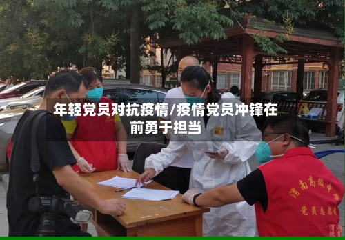 年轻党员对抗疫情/疫情党员冲锋在前勇于担当