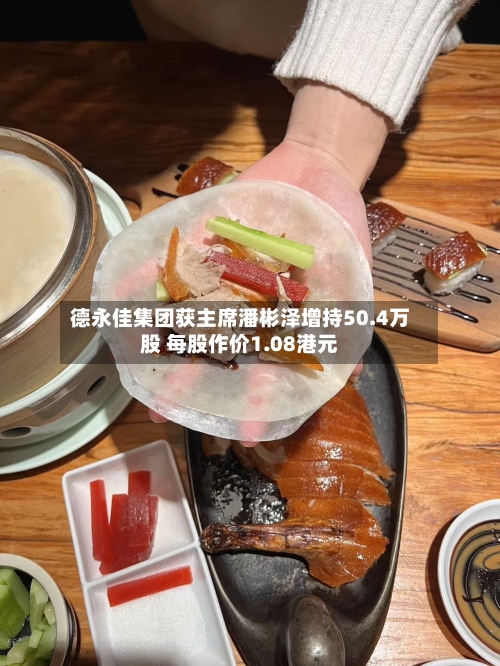 德永佳集团获主席潘彬泽增持50.4万股 每股作价1.08港元