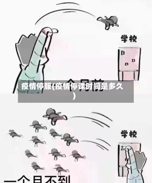 疫情停服(疫情停课时间是多久)