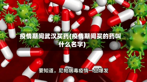 疫情期间武汉买药(疫情期间买的药叫什么名字)