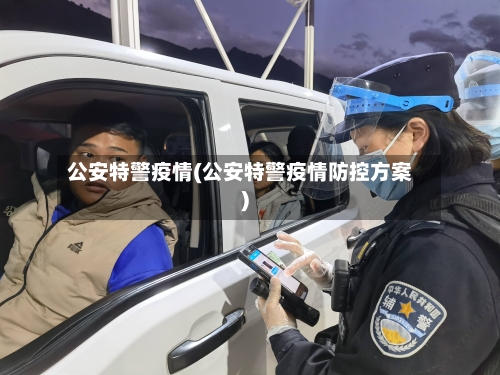公安特警疫情(公安特警疫情防控方案)-第3张图片