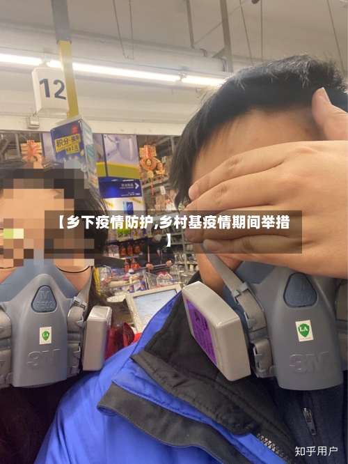 【乡下疫情防护,乡村基疫情期间举措】-第2张图片