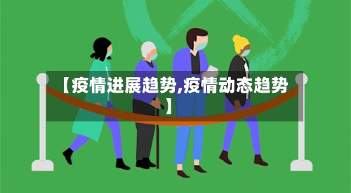 【疫情进展趋势,疫情动态趋势】