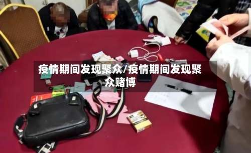 疫情期间发现聚众/疫情期间发现聚众赌博