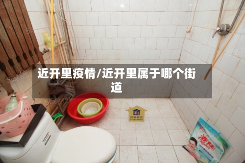 近开里疫情/近开里属于哪个街道