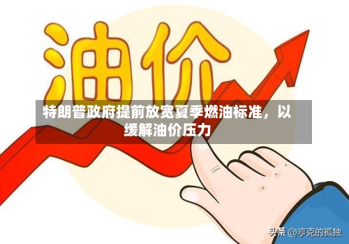 特朗普政府提前放宽夏季燃油标准，以缓解油价压力-第3张图片