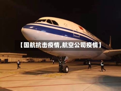 【国航抗击疫情,航空公司疫情】-第2张图片