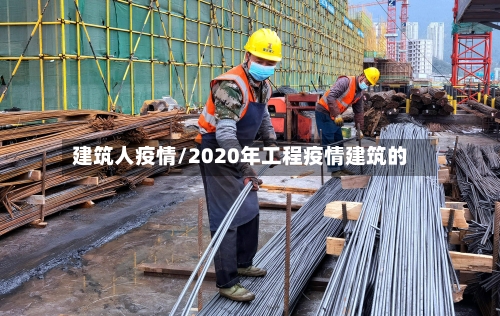 建筑人疫情/2020年工程疫情建筑的