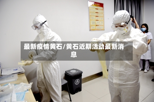 最新疫情黄石/黄石近期活动最新消息-第3张图片