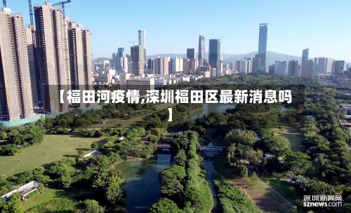 【福田河疫情,深圳福田区最新消息吗】-第2张图片