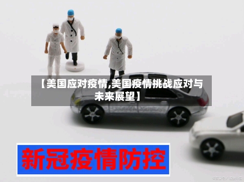 【美国应对疫情,美国疫情挑战应对与未来展望】