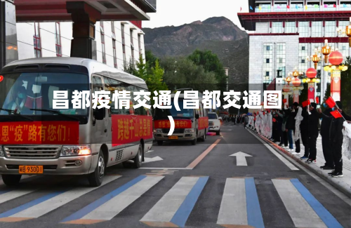 昌都疫情交通(昌都交通图)