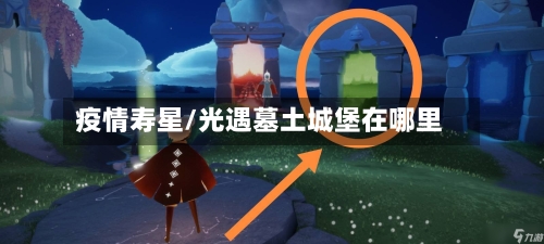 疫情寿星/光遇墓土城堡在哪里