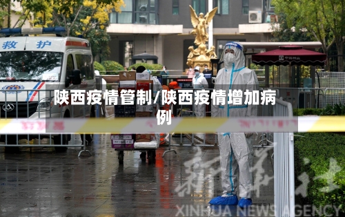 陕西疫情管制/陕西疫情增加病例