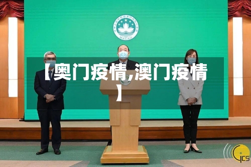 【奥门疫情,澳门疫情】