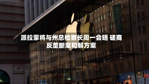 派拉蒙将与州总检察长周一会晤 磋商反垄断案和解方案-第2张图片