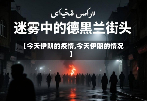【今天伊朗的疫情,今天伊朗的情况】