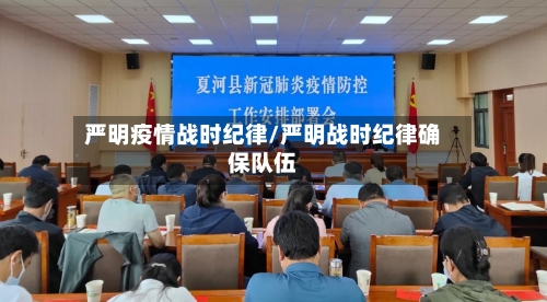 严明疫情战时纪律/严明战时纪律确保队伍
