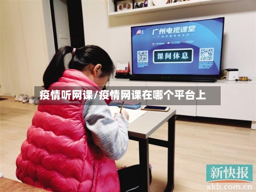 疫情听网课/疫情网课在哪个平台上-第3张图片