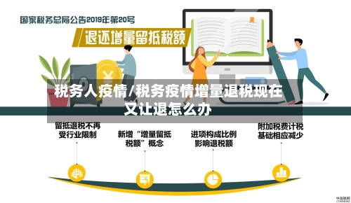税务人疫情/税务疫情增量退税现在又让退怎么办-第2张图片