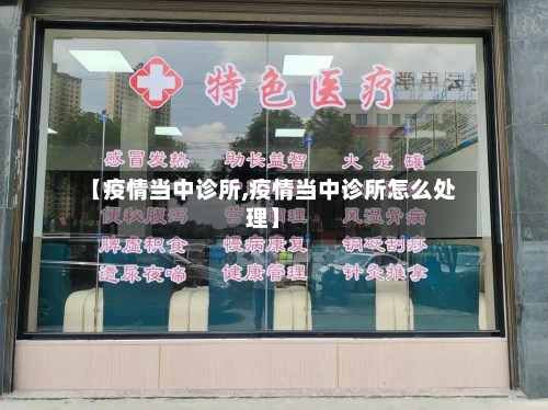 【疫情当中诊所,疫情当中诊所怎么处理】
