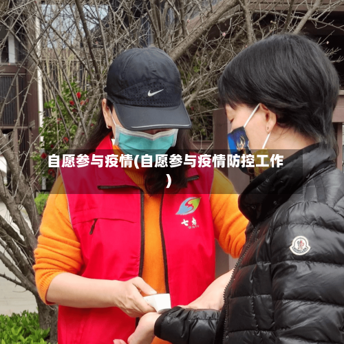 自愿参与疫情(自愿参与疫情防控工作)-第3张图片