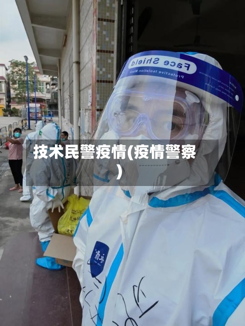 技术民警疫情(疫情警察)-第2张图片