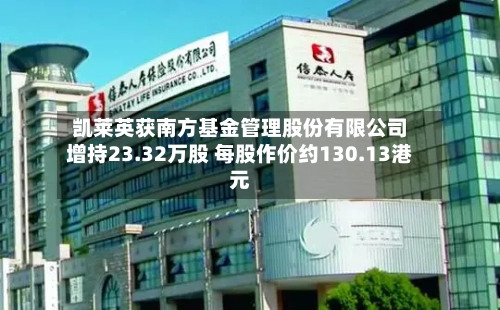 凯莱英获南方基金管理股份有限公司增持23.32万股 每股作价约130.13港元-第2张图片