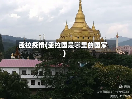 孟拉疫情(孟拉国是哪里的国家)-第2张图片