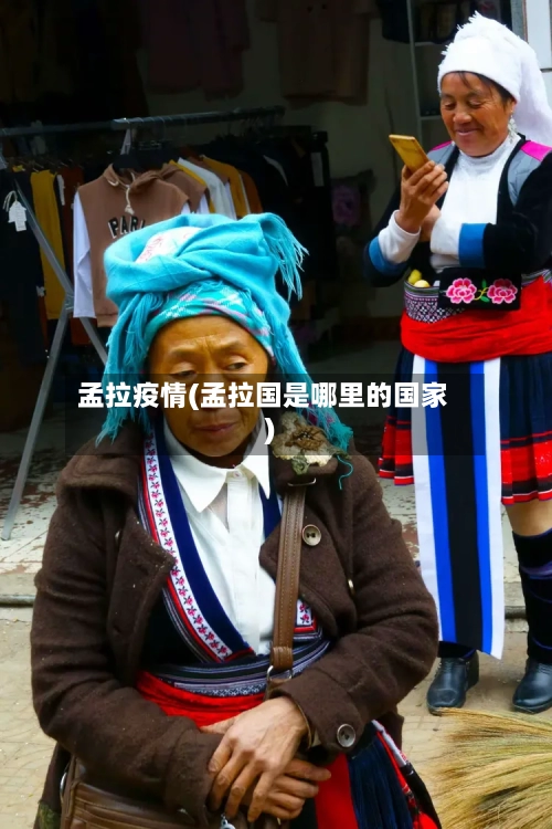 孟拉疫情(孟拉国是哪里的国家)-第3张图片