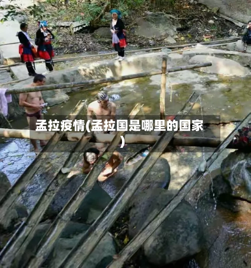 孟拉疫情(孟拉国是哪里的国家)