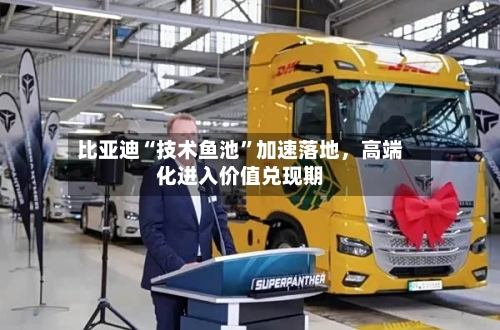 比亚迪“技术鱼池”加速落地，高端化进入价值兑现期