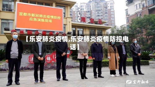 【乐安肺炎疫情,乐安肺炎疫情防控电话】-第2张图片