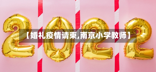 【婚礼疫情请柬,南京小学教师】