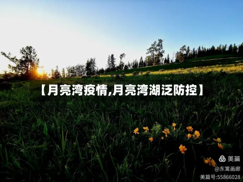 【月亮湾疫情,月亮湾湖泛防控】-第3张图片
