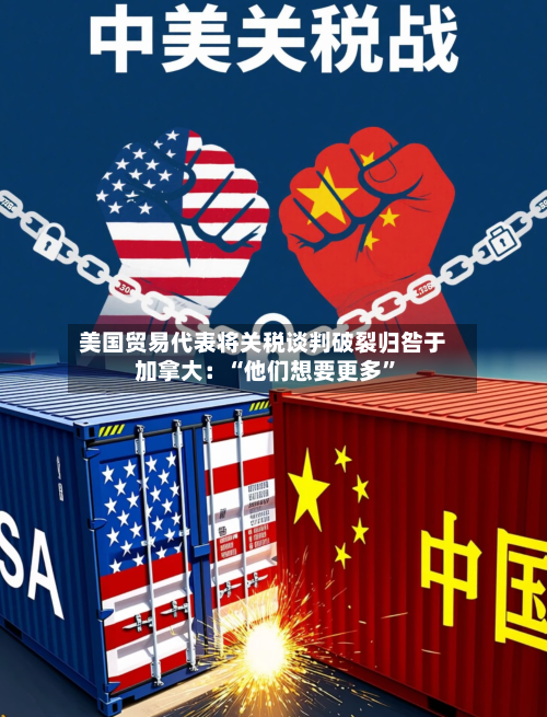 美国贸易代表将关税谈判破裂归咎于加拿大：“他们想要更多”-第3张图片