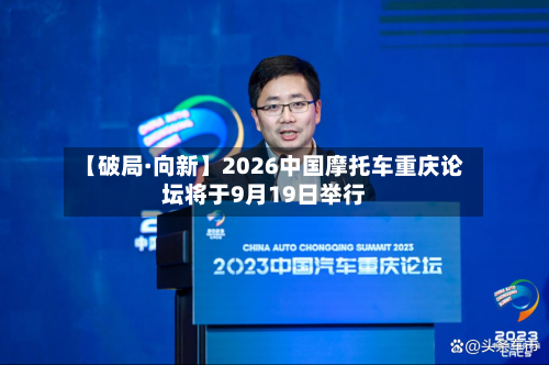 【破局·向新】2026中国摩托车重庆论坛将于9月19日举行