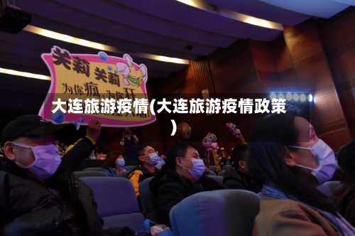 大连旅游疫情(大连旅游疫情政策)-第2张图片