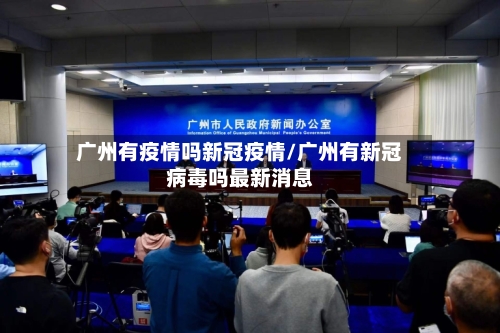 广州有疫情吗新冠疫情/广州有新冠病毒吗最新消息