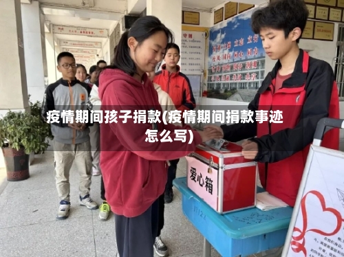疫情期间孩子捐款(疫情期间捐款事迹怎么写)-第2张图片